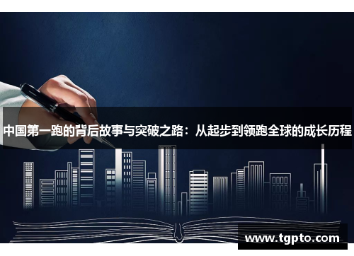 中国第一跑的背后故事与突破之路：从起步到领跑全球的成长历程